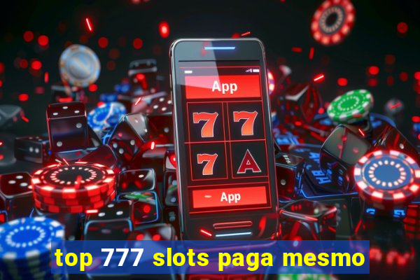 top 777 slots paga mesmo